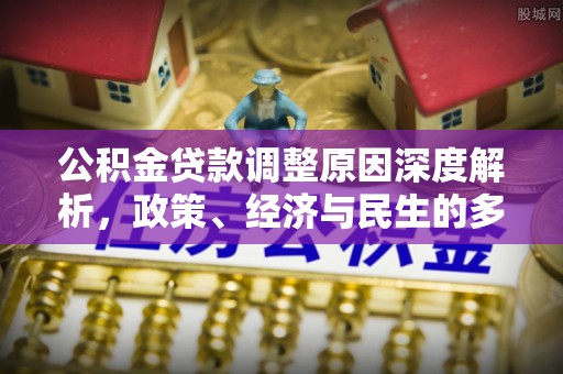 茂县公积金贷款调整原因深度解析，政策、经济与民生的多重考量
