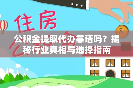茂县公积金提取代办靠谱吗？揭秘行业真相与选择指南