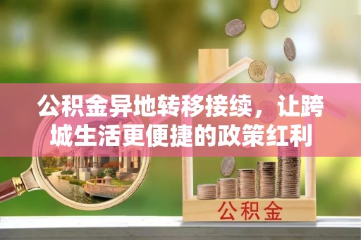 茂县公积金异地转移接续，让跨城生活更便捷的政策红利