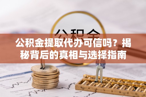 茂县公积金提取代办可信吗？揭秘背后的真相与选择指南