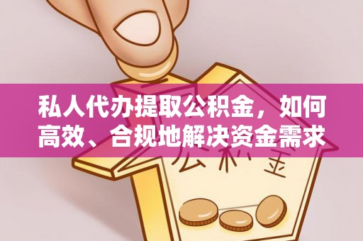 茂县私人代办提取公积金，如何高效、合规地解决资金需求