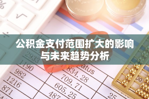 茂县公积金支付范围扩大的影响与未来趋势分析