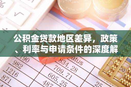 茂县公积金贷款地区差异，政策、利率与申请条件的深度解析