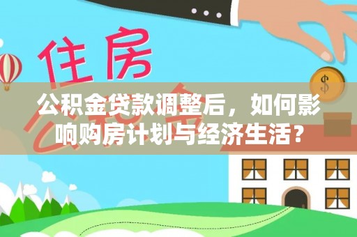 茂县公积金贷款调整后，如何影响购房计划与经济生活？