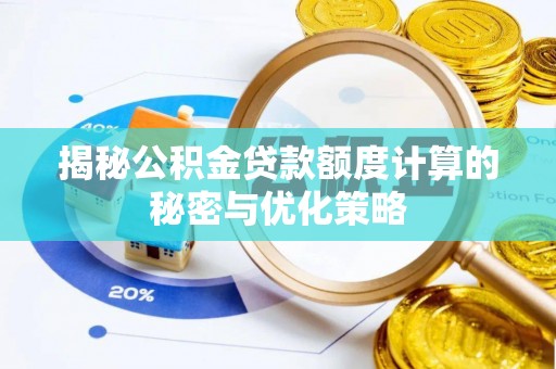 茂县揭秘公积金贷款额度计算的秘密与优化策略
