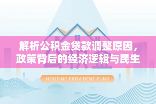 茂县解析公积金贷款调整原因，政策背后的经济逻辑与民生影响