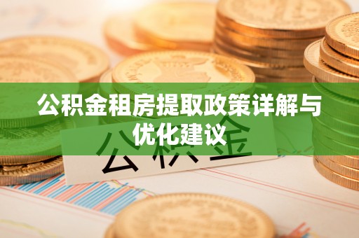 茂县公积金租房提取政策详解与优化建议