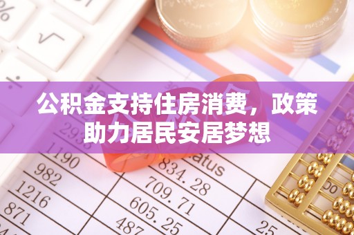 茂县公积金支持住房消费，政策助力居民安居梦想