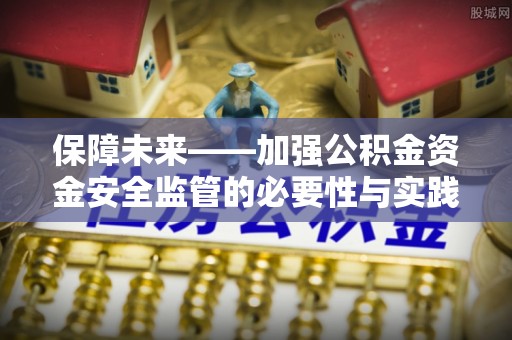 茂县保障未来——加强公积金资金安全监管的必要性与实践路径