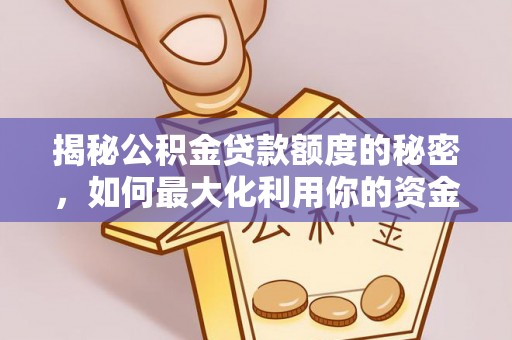 茂县揭秘公积金贷款额度的秘密，如何最大化利用你的资金