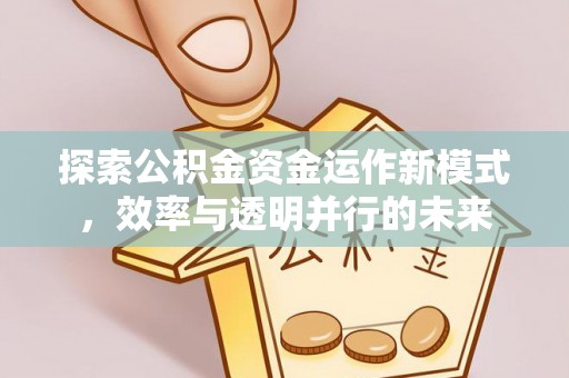 茂县探索公积金资金运作新模式，效率与透明并行的未来