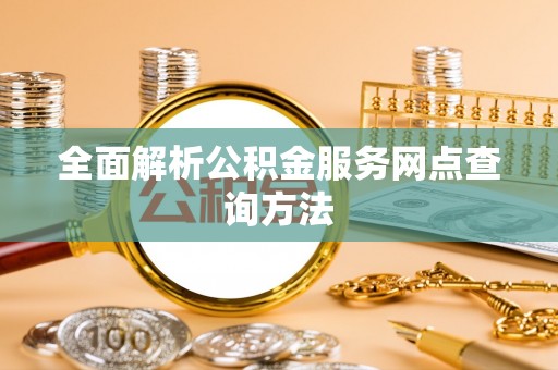 茂县全面解析公积金服务网点查询方法