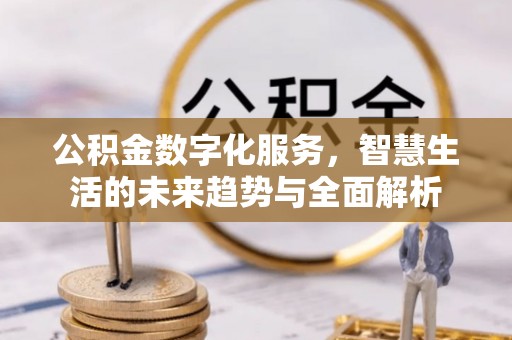 茂县公积金数字化服务，智慧生活的未来趋势与全面解析