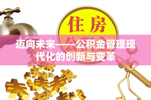 茂县迈向未来——公积金管理现代化的创新与变革