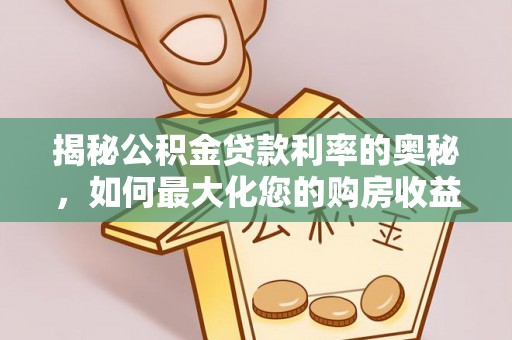 茂县揭秘公积金贷款利率的奥秘，如何最大化您的购房收益
