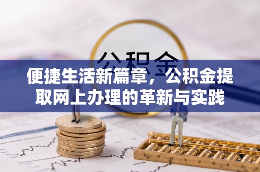茂县便捷生活新篇章，公积金提取网上办理的革新与实践