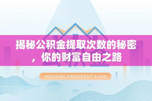 茂县揭秘公积金提取次数的秘密，你的财富自由之路