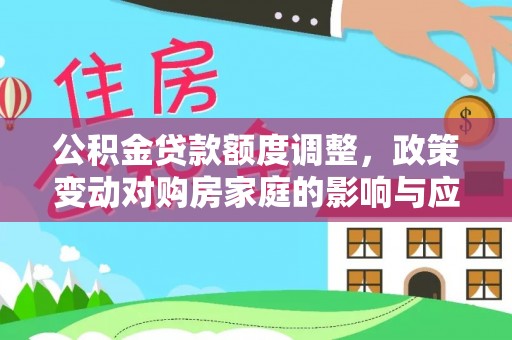茂县公积金贷款额度调整，政策变动对购房家庭的影响与应对策略