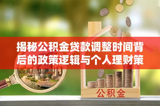 茂县揭秘公积金贷款调整时间背后的政策逻辑与个人理财策略
