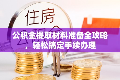 茂县公积金提取材料准备全攻略，轻松搞定手续办理