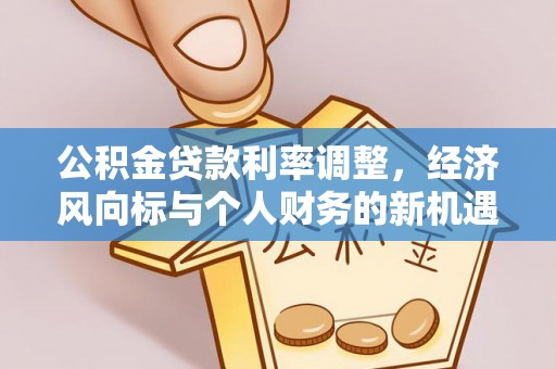 茂县公积金贷款利率调整，经济风向标与个人财务的新机遇