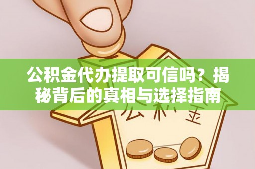 茂县公积金代办提取可信吗？揭秘背后的真相与选择指南
