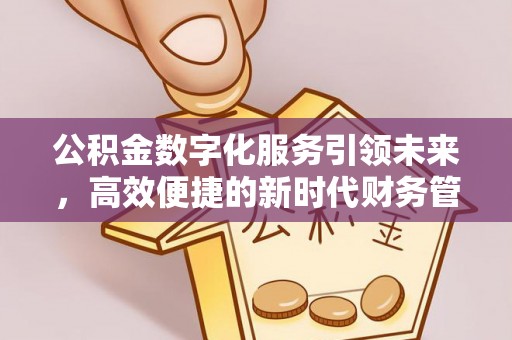 茂县公积金数字化服务引领未来，高效便捷的新时代财务管理