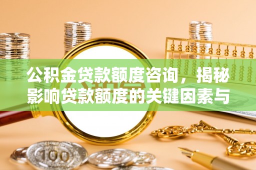 茂县公积金贷款额度咨询，揭秘影响贷款额度的关键因素与实用攻略