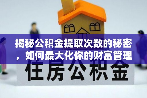 茂县揭秘公积金提取次数的秘密，如何最大化你的财富管理