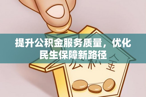 茂县提升公积金服务质量，优化民生保障新路径