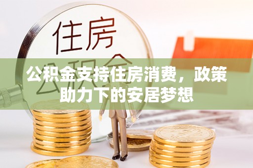 茂县公积金支持住房消费，政策助力下的安居梦想