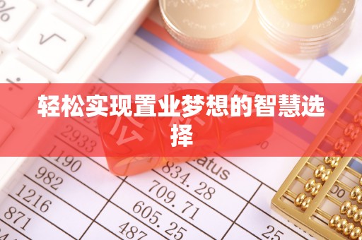 茂县轻松实现置业梦想的智慧选择