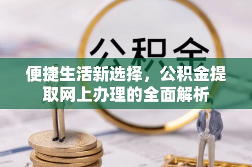 茂县便捷生活新选择，公积金提取网上办理的全面解析