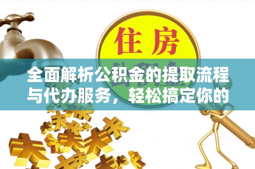 茂县全面解析公积金的提取流程与代办服务，轻松搞定你的公积金咨询代办提取