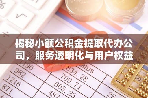 茂县揭秘小额公积金提取代办公司，服务透明化与用户权益保障