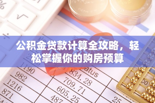 茂县公积金贷款计算全攻略，轻松掌握你的购房预算