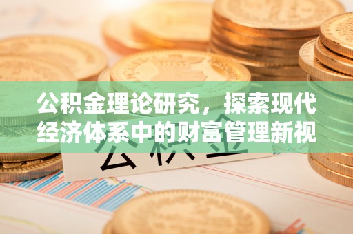 茂县公积金理论研究，探索现代经济体系中的财富管理新视角