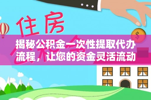 茂县揭秘公积金一次性提取代办流程，让您的资金灵活流动