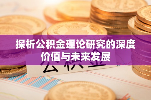 茂县探析公积金理论研究的深度价值与未来发展