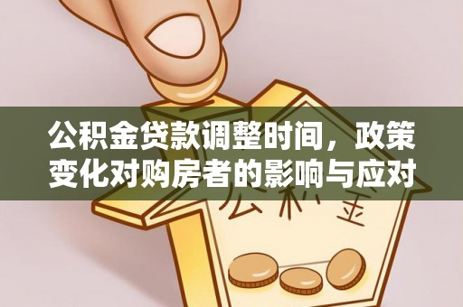 茂县公积金贷款调整时间，政策变化对购房者的影响与应对策略