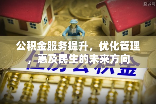 茂县公积金服务提升，优化管理，惠及民生的未来方向