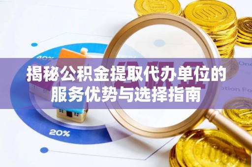 茂县揭秘公积金提取代办单位的服务优势与选择指南