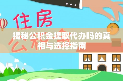 茂县揭秘公积金提取代办吗的真相与选择指南