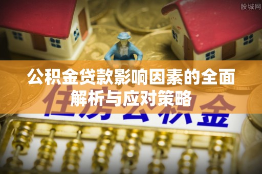 茂县公积金贷款影响因素的全面解析与应对策略