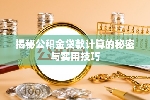 茂县揭秘公积金贷款计算的秘密与实用技巧