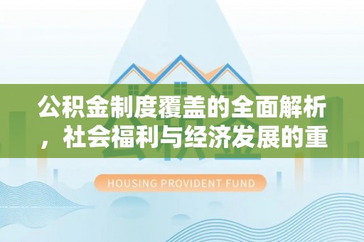 茂县公积金制度覆盖的全面解析，社会福利与经济发展的重要纽带