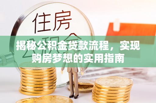 茂县揭秘公积金贷款流程，实现购房梦想的实用指南