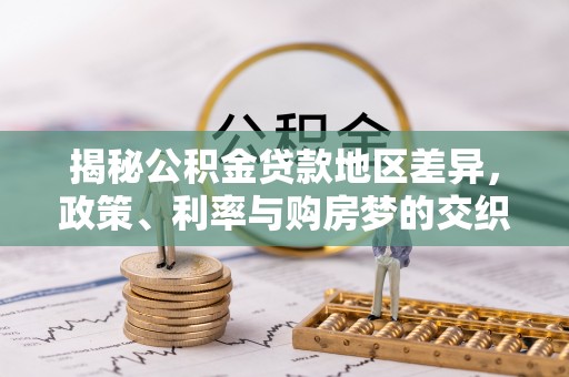 茂县揭秘公积金贷款地区差异，政策、利率与购房梦的交织