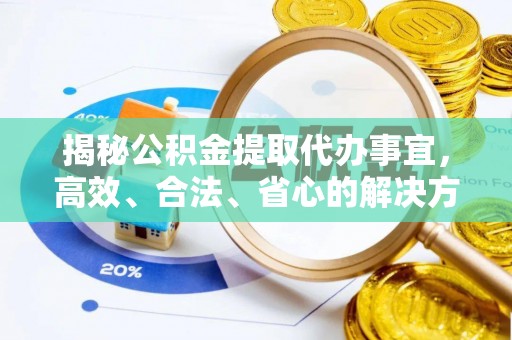 茂县揭秘公积金提取代办事宜，高效、合法、省心的解决方案