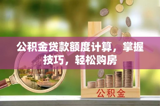 茂县公积金贷款额度计算，掌握技巧，轻松购房